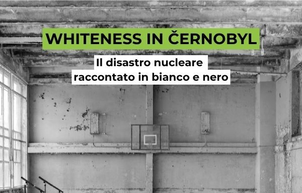 Chernobyl: il disastro nucleare narrato in bianco e nero Whiteness in Černobyl racconta il disastro nucleare di Chernobyl attraverso 60 fotografie in bianco e nero di Marco Cortesi.