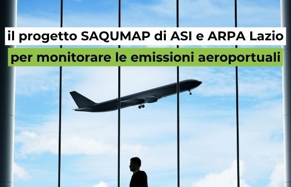 Emissioni negli aeroporti: il progetto SAQUMAP di ASI e ARPA Lazio SAQUMAP integra dati satellitari, centraline e UAS per monitorare le emissioni aeroportuali, con focus su Fiumicino.